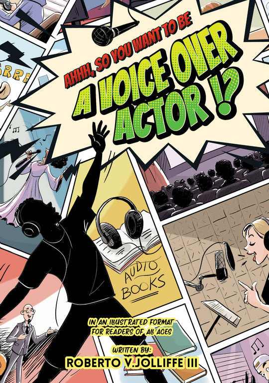 Ahhh, So You Want To Be A Voice Over Actor !? - Illustrated Book by Roberto V. Jolliffe III